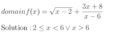The domain of f(x)=sqrt(x-2)+(3x+8)/(x-6) is 2<= x<6\lor x>6